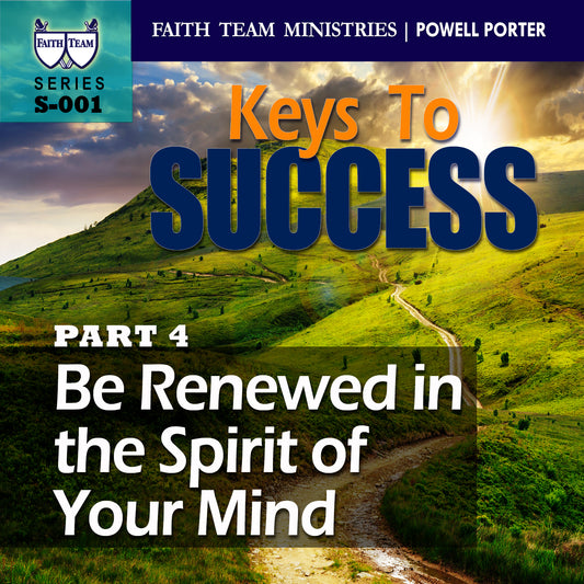 KEYS TO SUCCESS | Part 4: Be Renewed In The Spirit Of Your Mind