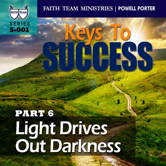 KEYS TO SUCCESS | Part 6: Light Drives Out Darkness