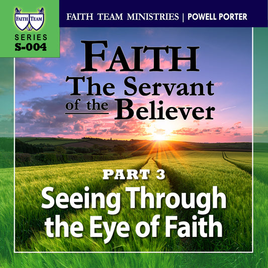 FAITH - THE SERVANT OF THE BELIEVER | Part 3: Seeing Through The Eye Of Faith (1/2)