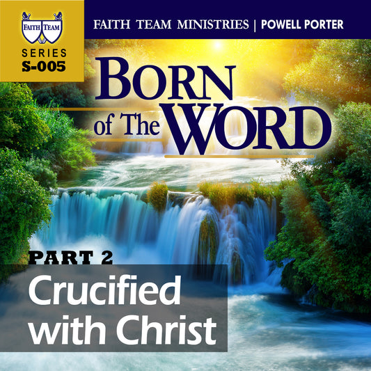BORN OF THE WORD | Part 2: Crucified With Christ