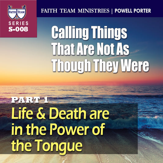 CALLING THINGS THAT ARE NOT AS THOUGH THEY WERE | Part 1: Life and Death Are in the Power of the Tongue