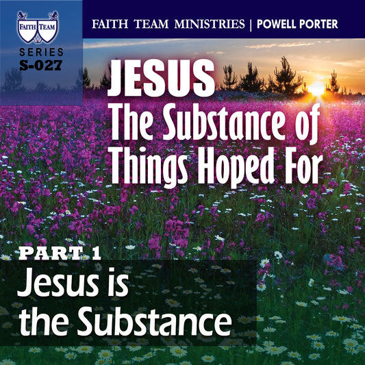 JESUS THE SUBSTANCE OF THINGS HOPED FOR | Part 1: Jesus is the Substance