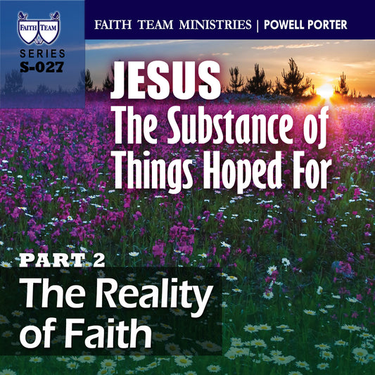 JESUS THE SUBSTANCE OF THINGS HOPED FOR | Part 2: The Reality of Faith