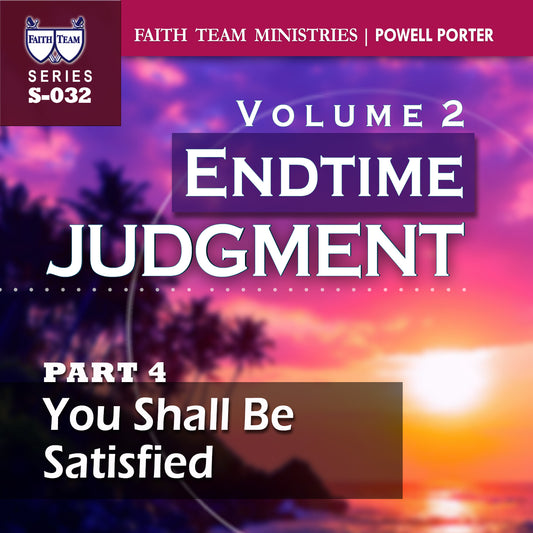 ENDTIME JUDGMENT-VOL.2 | Part 4:  You Shall Be Satisfied