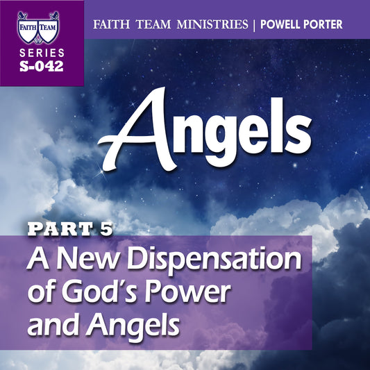 ANGELS | Part 5: A New Dispensation of God's Power and Angels