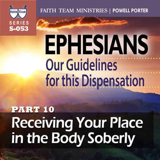 EPHESIANS OUR GUIDELINES FOR THIS NEW DISPENSATION | Part 10: Receiving Your Place In The Body Soberly