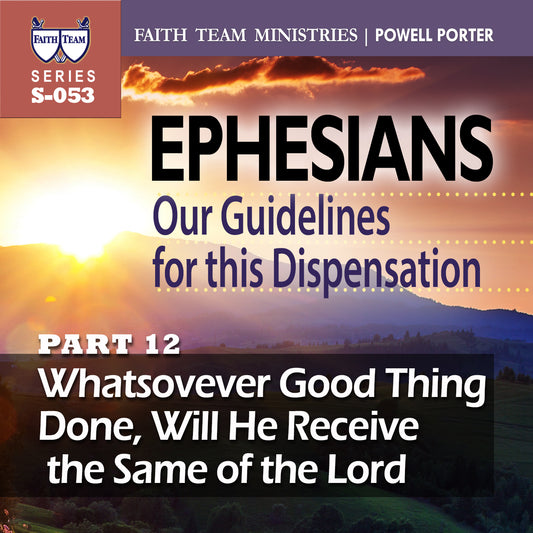 EPHESIANS OUR GUIDELINES FOR THIS NEW DISPENSATION | Part 12: Whatsoever Good Thing Done, Will He Receive The Same Of The Lord