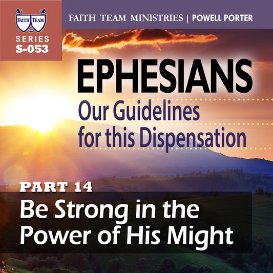 EPHESIANS OUR GUIDELINES FOR THIS NEW DISPENSATION | Part 14: Be Strong In The Power Of His Might