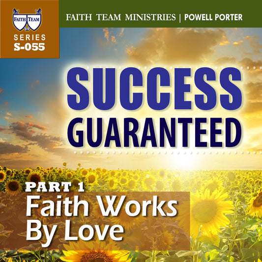 SUCCESS GUARANTEED | Part 1: Faith Works By Love