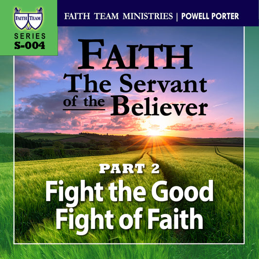 FAITH - THE SERVANT OF THE BELIEVER | Part 2: Fight The Good Fight Of Faith (1/2)