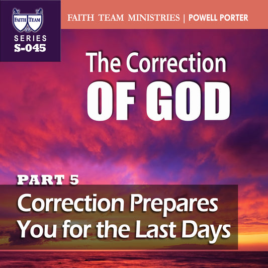 THE CORRECTION OF GOD | Part 5: Correction Prepares You For the Last Days