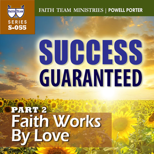 SUCCESS GUARANTEED | Part 2: Faith Works By Love